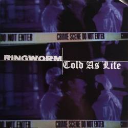 Cold As Life : Ringworm - Cold As Life